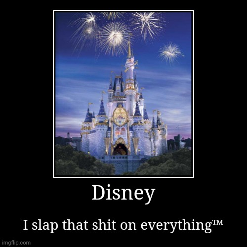 Didny | Disney | I slap that shit on everything™️ | image tagged in funny,demotivationals,slap,that,shit | made w/ Imgflip demotivational maker