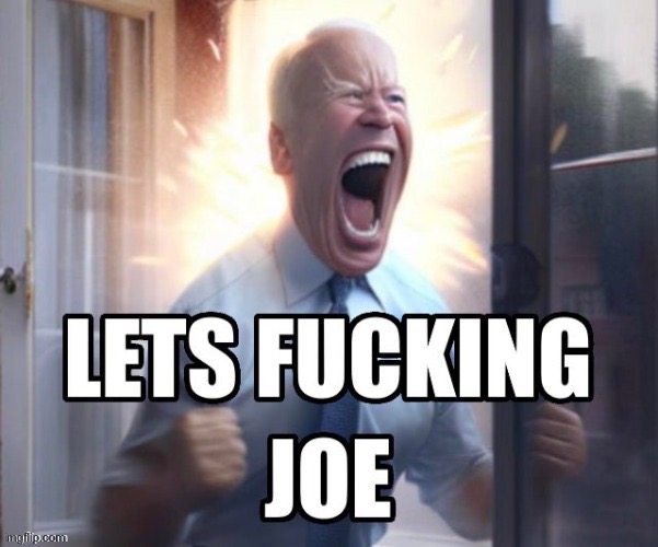 LETS FUCKING JOE | image tagged in lets fucking joe | made w/ Imgflip meme maker