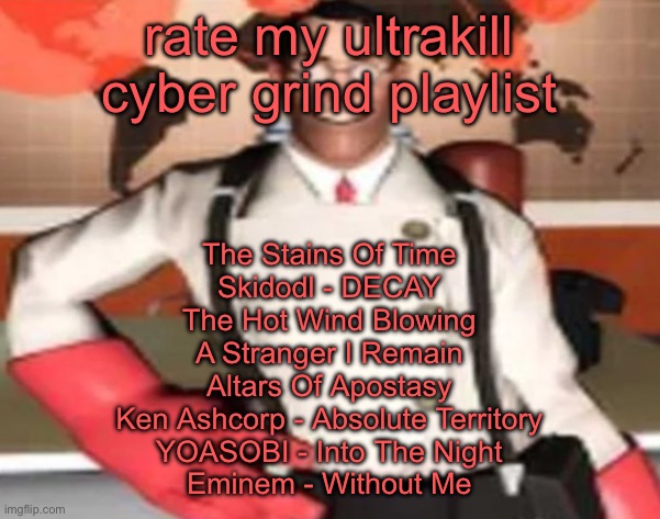 medical man | rate my ultrakill cyber grind playlist; The Stains Of Time
Skidodl - DECAY
The Hot Wind Blowing
A Stranger I Remain
Altars Of Apostasy
Ken Ashcorp - Absolute Territory
YOASOBI - Into The Night
Eminem - Without Me | image tagged in medical man | made w/ Imgflip meme maker