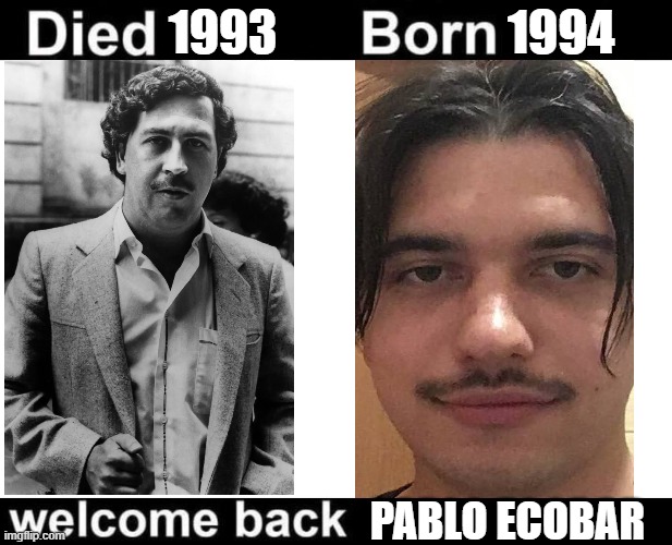 Bohdan Yakymenko | 1993                        1994; PABLO ECOBAR | image tagged in born died welcome back | made w/ Imgflip meme maker