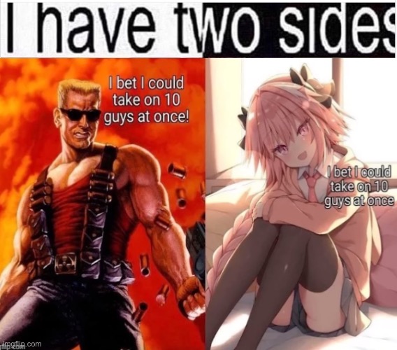 I Have Two Sides | image tagged in i have two sides | made w/ Imgflip meme maker