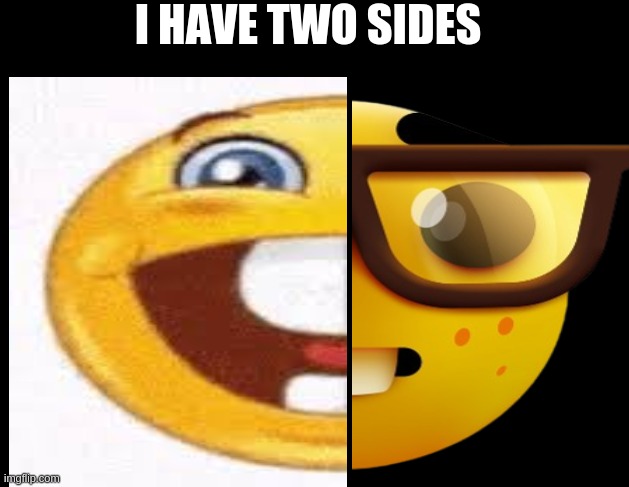 I HAVE TWO SIDES | made w/ Imgflip meme maker