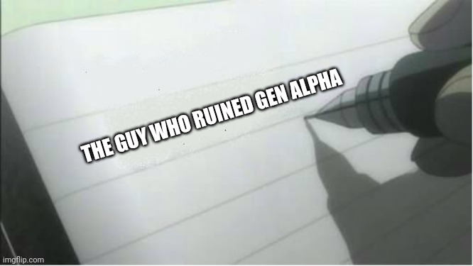 death note blank | THE GUY WHO RUINED GEN ALPHA | image tagged in death note blank,memes | made w/ Imgflip meme maker