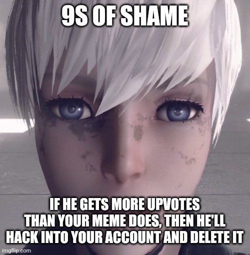 9S rules, skibidi brainrot drools | 9S OF SHAME; IF HE GETS MORE UPVOTES THAN YOUR MEME DOES, THEN HE'LL HACK INTO YOUR ACCOUNT AND DELETE IT | image tagged in dumb android's thousand yard stare | made w/ Imgflip meme maker