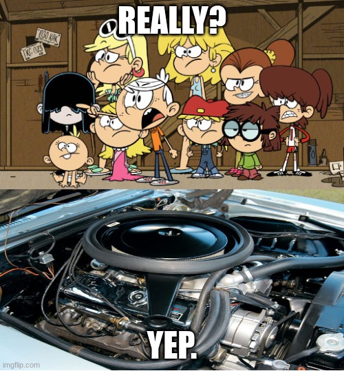 Louds argue over ZL-1 engine | REALLY? YEP. | image tagged in loud house against meme template | made w/ Imgflip meme maker