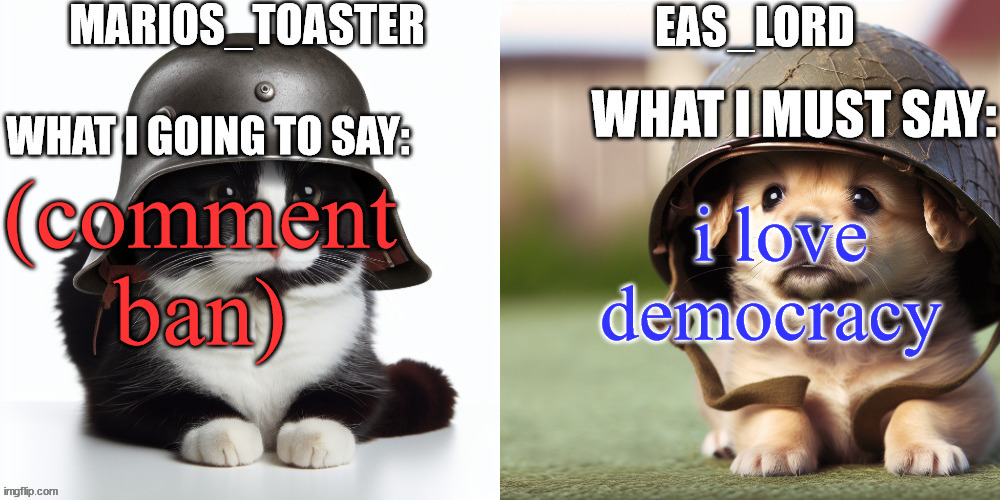 EAS_lord and marios_toaster | i love democracy; (comment ban) | image tagged in eas_lord and marios_toaster | made w/ Imgflip meme maker