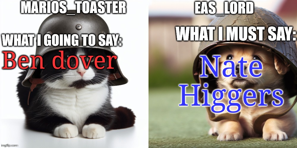 EAS_lord and marios_toaster | Nate Higgers; Ben dover | image tagged in eas_lord and marios_toaster | made w/ Imgflip meme maker