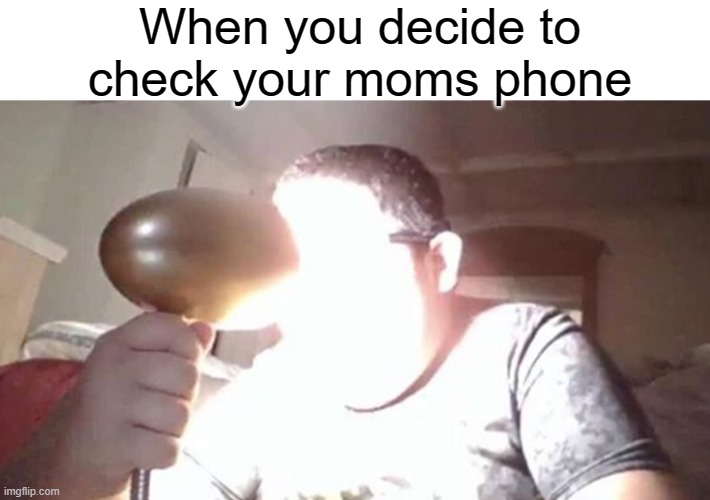 I cannot withstand it!!!!!!!!!!!!!!!! | When you decide to check your moms phone | image tagged in kid shining light into face,iphone | made w/ Imgflip meme maker