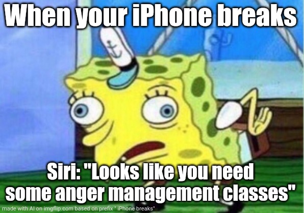 good uno | When your iPhone breaks; Siri: "Looks like you need some anger management classes" | image tagged in memes,mocking spongebob | made w/ Imgflip meme maker