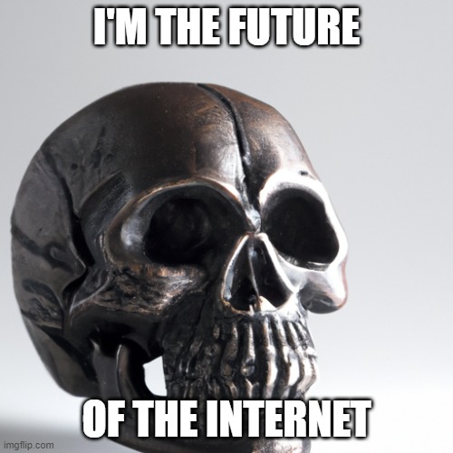 No, AI, no you're not :skull: | I'M THE FUTURE; OF THE INTERNET | image tagged in ai generated skull | made w/ Imgflip meme maker