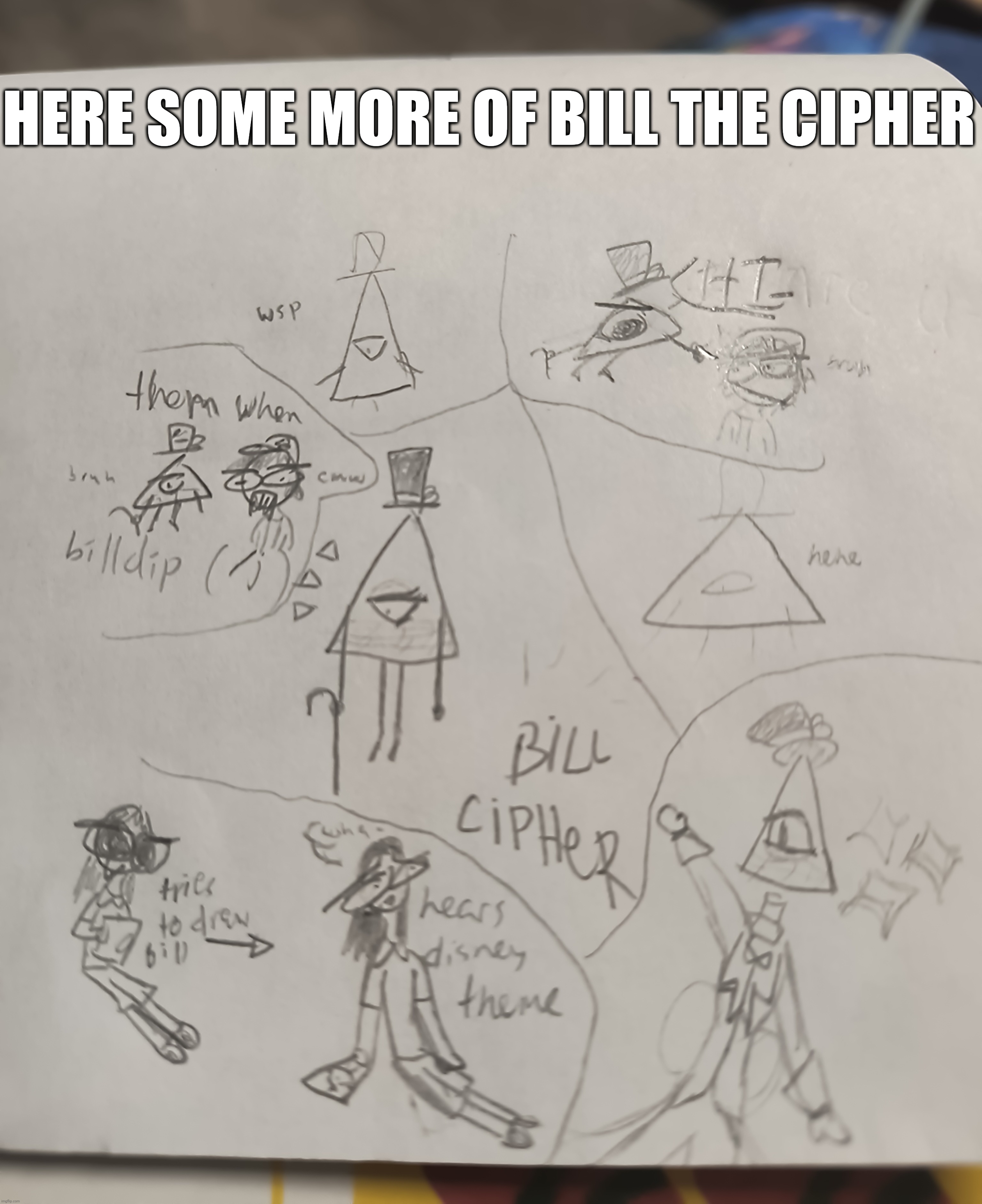 nah i was drawing this and i started hearing the Disney intro music from the other room | HERE SOME MORE OF BILL THE CIPHER | image tagged in bill cipher,dipper pines,irl me | made w/ Imgflip meme maker