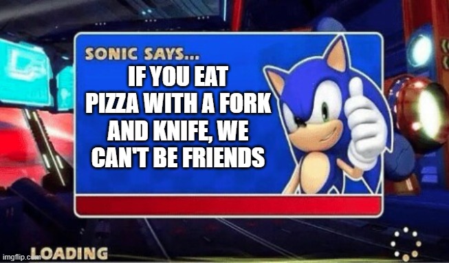 Based AI (again) | IF YOU EAT PIZZA WITH A FORK AND KNIFE, WE CAN'T BE FRIENDS | image tagged in sonic says | made w/ Imgflip meme maker