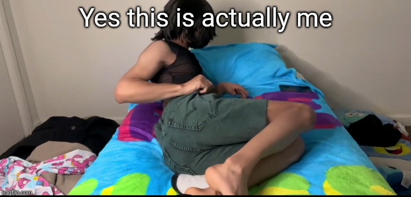 Yes this is actually me | made w/ Imgflip meme maker