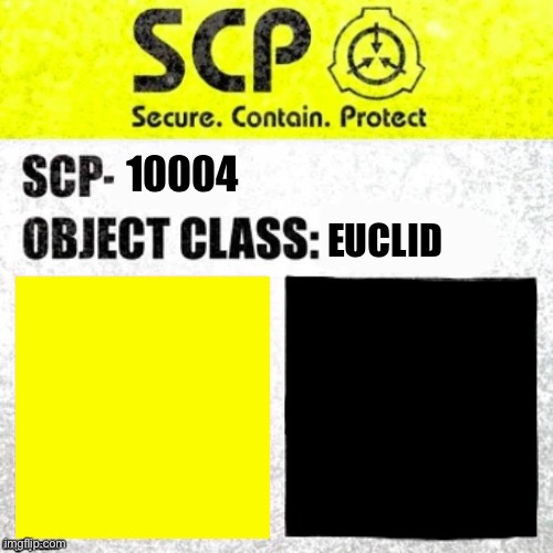 SCP-10004 Label | 10004; EUCLID | image tagged in scp euclid label template foundation tale's | made w/ Imgflip meme maker