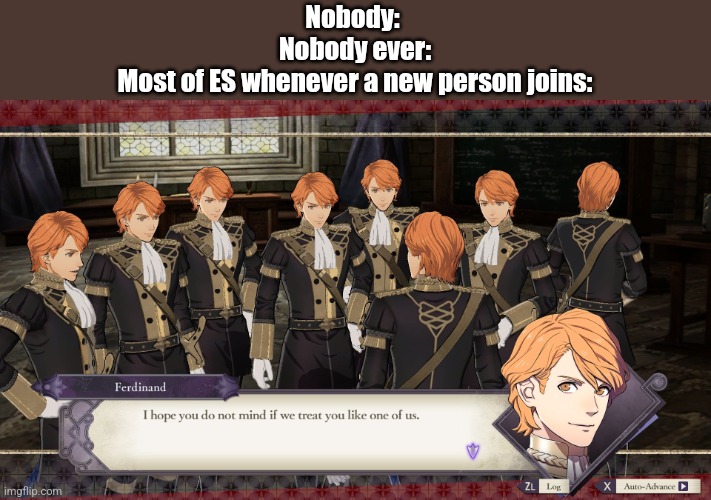 I AM FERDINAND VON AEGIR | Nobody: 
Nobody ever:
Most of ES whenever a new person joins: | image tagged in ferdinand,von,aegir | made w/ Imgflip meme maker