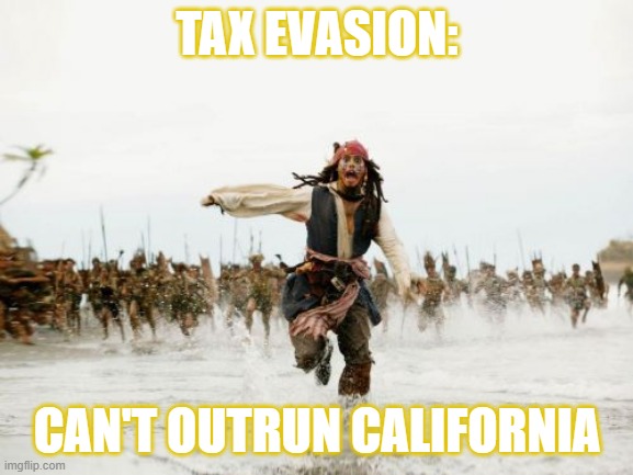 Oh California | TAX EVASION:; CAN'T OUTRUN CALIFORNIA | image tagged in memes,jack sparrow being chased | made w/ Imgflip meme maker