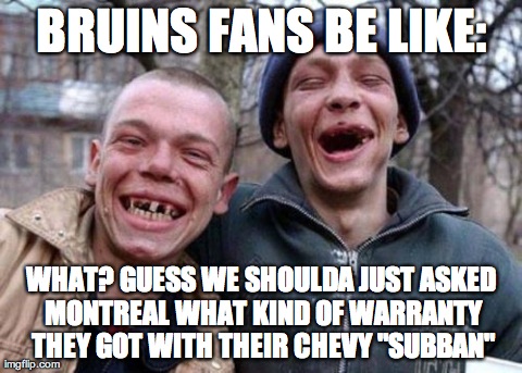 Ugly Twins | BRUINS FANS BE LIKE: WHAT? GUESS WE SHOULDA JUST ASKED MONTREAL WHAT KIND OF WARRANTY THEY GOT WITH THEIR CHEVY "SUBBAN" | image tagged in memes,ugly twins | made w/ Imgflip meme maker