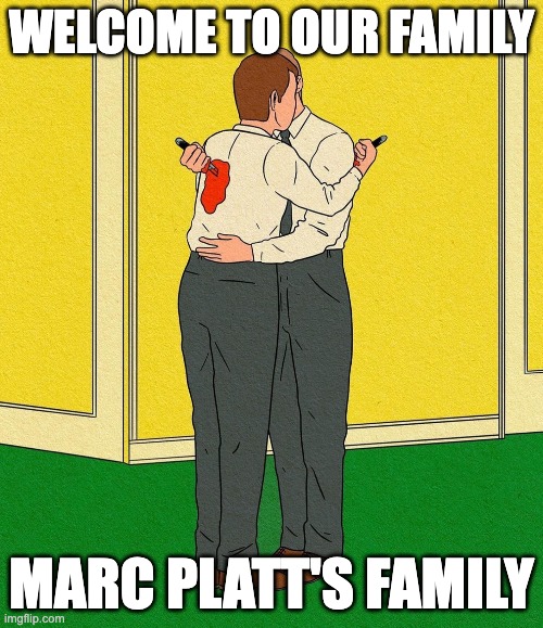 Marc Platt's Family | WELCOME TO OUR FAMILY; MARC PLATT'S FAMILY | image tagged in marc platt,backstabber | made w/ Imgflip meme maker