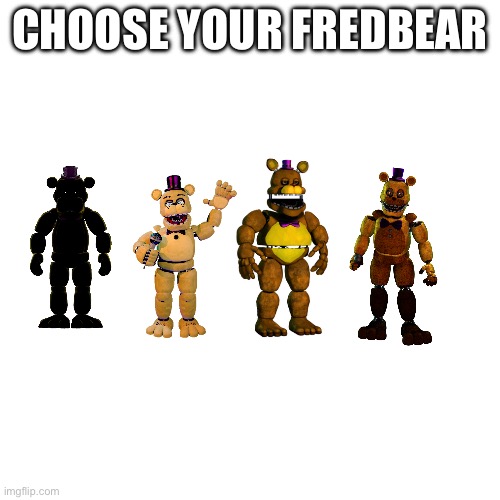 Choose wisely | CHOOSE YOUR FREDBEAR | image tagged in fnaf,fun,five nights at freddy's,yellow | made w/ Imgflip meme maker