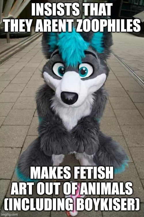 ironic and inconsistent hypocrites | INSISTS THAT THEY ARENT ZOOPHILES; MAKES FETISH ART OUT OF ANIMALS (INCLUDING BOYKISER) | image tagged in furry,anti furry | made w/ Imgflip meme maker
