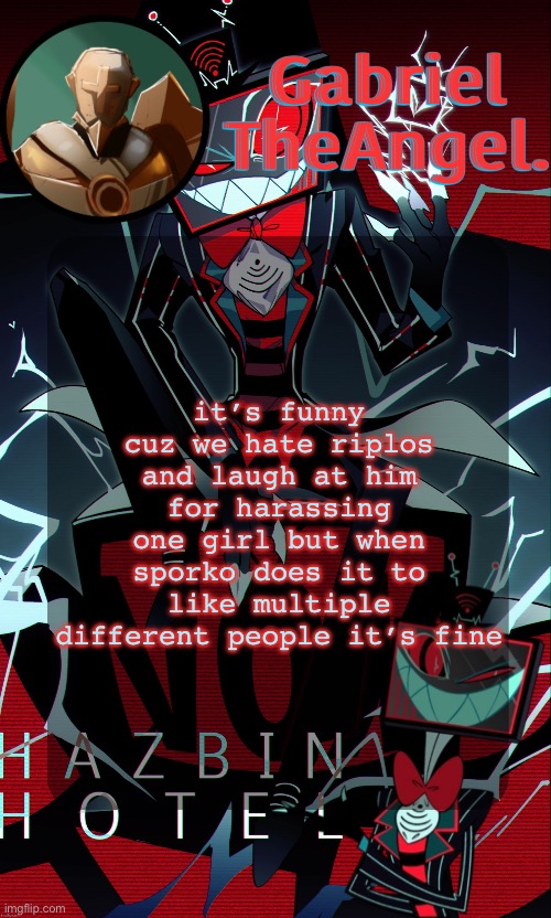 just saying sexual harizzment | it’s funny cuz we hate riplos and laugh at him for harassing one girl but when sporko does it to like multiple different people it’s fine | image tagged in vox cat temp | made w/ Imgflip meme maker