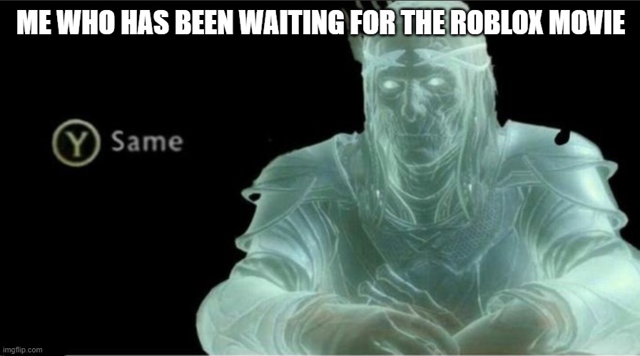 Y same better | ME WHO HAS BEEN WAITING FOR THE ROBLOX MOVIE | image tagged in y same better | made w/ Imgflip meme maker