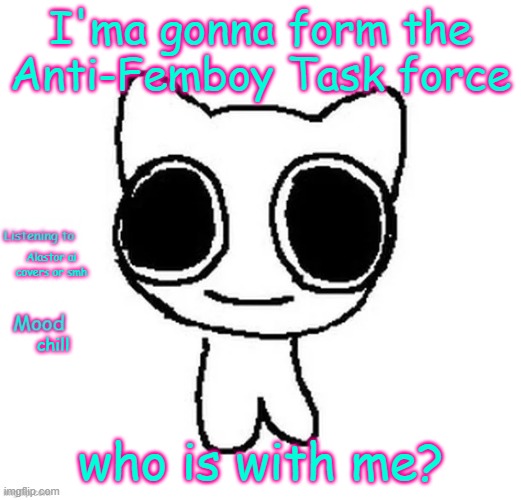Silly_Neko Annoucment template | I'ma gonna form the Anti-Femboy Task force; Alastor ai covers or smh; chill; who is with me? | image tagged in silly_neko annoucment template | made w/ Imgflip meme maker