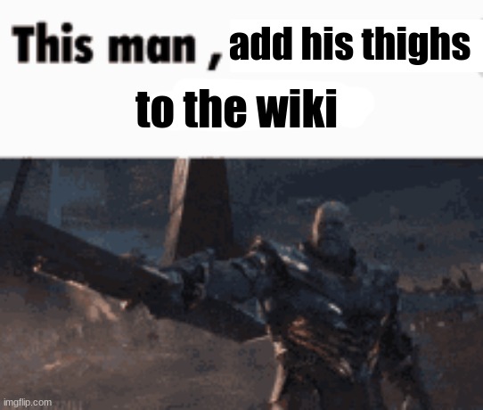 This man, _____ him | add his thighs to the wiki | image tagged in this man _____ him | made w/ Imgflip meme maker