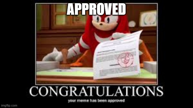 Your meme has been approved | APPROVED | image tagged in your meme has been approved | made w/ Imgflip meme maker