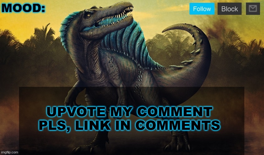 JPSpinoSaurus template 2024 v2 | UPVOTE MY COMMENT PLS, LINK IN COMMENTS | image tagged in jpspinosaurus template 2024 v2 | made w/ Imgflip meme maker