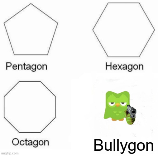 Pentagon Hexagon Octagon Meme | Bullygon | image tagged in memes,pentagon hexagon octagon | made w/ Imgflip meme maker