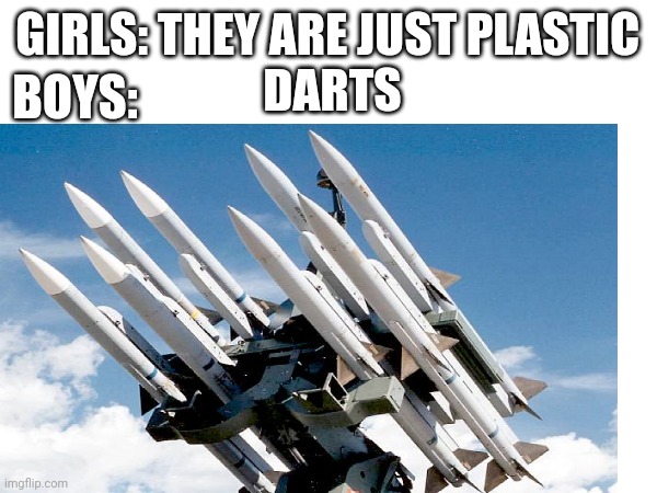 Toy memes you understand | BOYS:; GIRLS: THEY ARE JUST PLASTIC 
DARTS | image tagged in memes | made w/ Imgflip meme maker