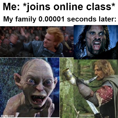 Online class be like | Me: *joins online class*; My family 0.00001 seconds later: | made w/ Imgflip meme maker