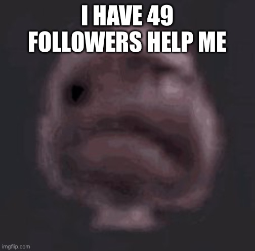 The gas is coming | I HAVE 49 FOLLOWERS HELP ME | image tagged in the gas is coming | made w/ Imgflip meme maker