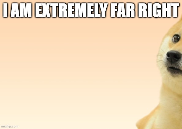 I AM EXTREMELY FAR RIGHT | made w/ Imgflip meme maker