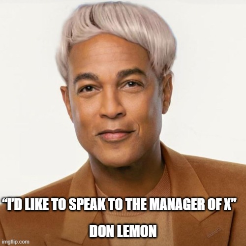 “I’d like to speak to the manager of X” - Don Lemon | “I’D LIKE TO SPEAK TO THE MANAGER OF X”; DON LEMON | image tagged in don lemon,karen | made w/ Imgflip meme maker
