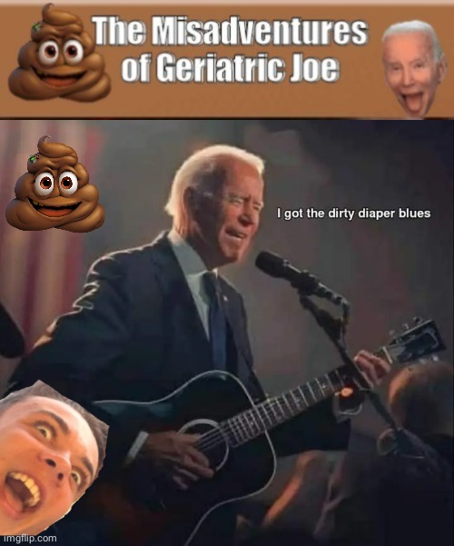 Joe Biden Dirty Diaper Blues | image tagged in joe biden,depends,music | made w/ Imgflip meme maker