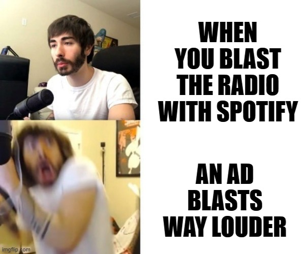 Penguinz0 | WHEN YOU BLAST THE RADIO WITH SPOTIFY AN AD BLASTS WAY LOUDER | image tagged in penguinz0 | made w/ Imgflip meme maker