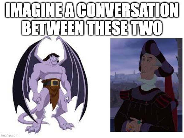 Goliath is the father figure Quasi needs | IMAGINE A CONVERSATION BETWEEN THESE TWO | image tagged in conversation,disney | made w/ Imgflip meme maker