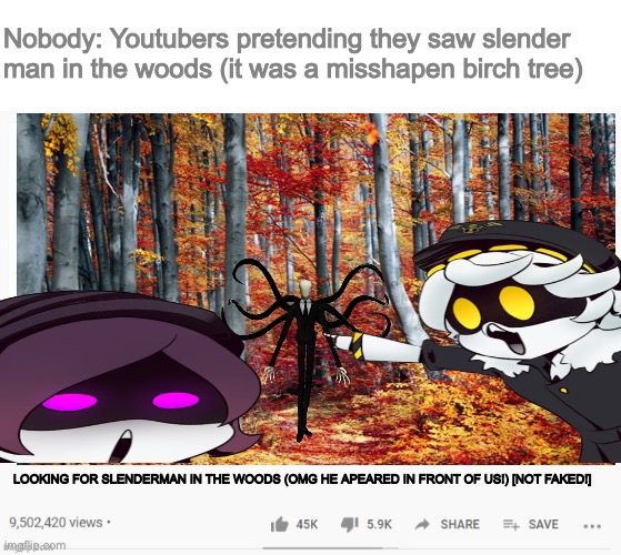 you can't trick me anymore... | Nobody: Youtubers pretending they saw slender man in the woods (it was a misshapen birch tree); LOOKING FOR SLENDERMAN IN THE WOODS (OMG HE APEARED IN FRONT OF US!) [NOT FAKED!] | image tagged in youtube video template,memes,youtube,creepypasta,slenderman | made w/ Imgflip meme maker