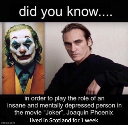 Joaquin Phoenix Joker | lived in Scotland for 1 week | image tagged in joaquin phoenix joker | made w/ Imgflip meme maker
