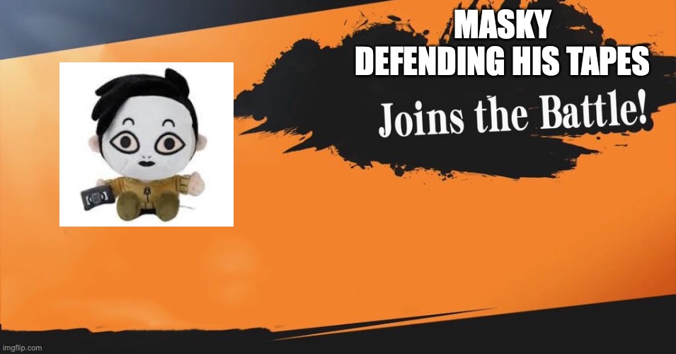 X joins the battle! | MASKY DEFENDING HIS TAPES | image tagged in x joins the battle | made w/ Imgflip meme maker