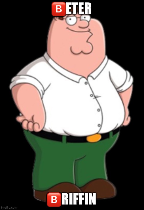 Peter Griffin | ?️ETER ?️RIFFIN | image tagged in peter griffin | made w/ Imgflip meme maker