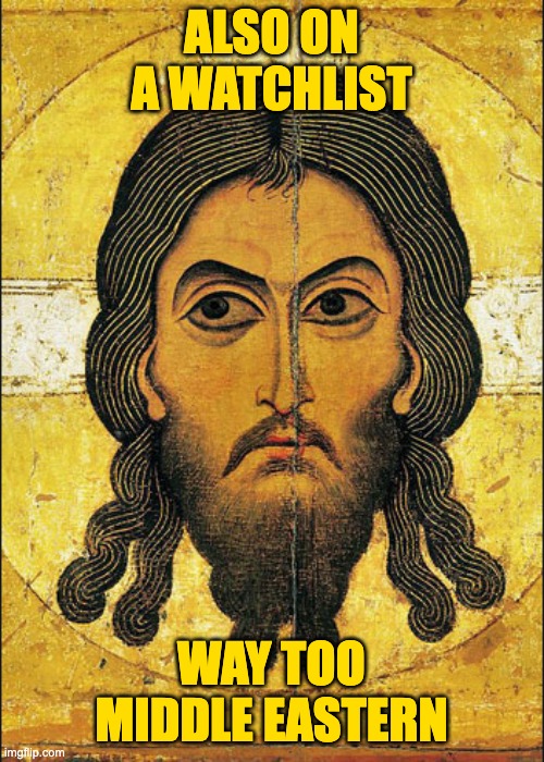 Semitic Jesus | ALSO ON A WATCHLIST WAY TOO
MIDDLE EASTERN | image tagged in semitic jesus | made w/ Imgflip meme maker