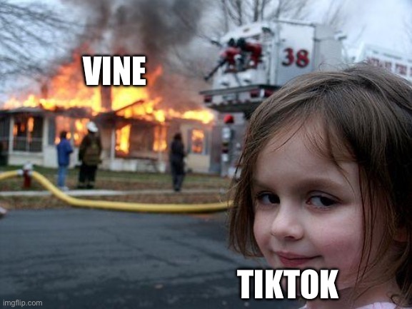 It’s okay, vine is coming back | VINE; TIKTOK | image tagged in memes,disaster girl | made w/ Imgflip meme maker