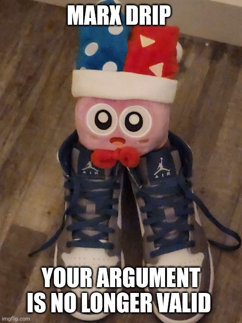 Kirby Marx | MARX DRIP YOUR ARGUMENT IS NO LONGER VALID | image tagged in kirby marx | made w/ Imgflip meme maker