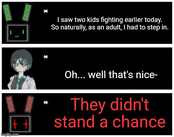 Sometimes data is a bit... unhinged | I saw two kids fighting earlier today. So naturally, as an adult, I had to step in. Oh... well that's nice-; They didn't stand a chance | image tagged in undertale text box | made w/ Imgflip meme maker
