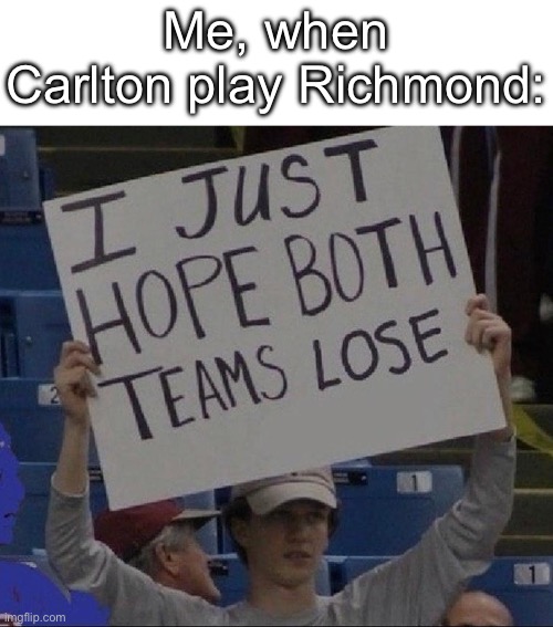 Me, when Carlton play Richmond: | image tagged in losers | made w/ Imgflip meme maker