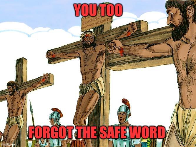 Jesus Cross | YOU TOO FORGOT THE SAFE WORD | image tagged in jesus cross | made w/ Imgflip meme maker