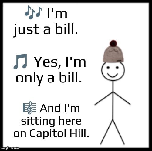 Schoolhouse rock. | 🎶 I'm just a bill. 🎵 Yes, I'm only a bill. 🎼 And I'm sitting here on Capitol Hill. | image tagged in bil,laws,saturday,morning,cartoons,educational | made w/ Imgflip meme maker